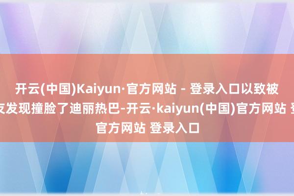 开云(中国)Kaiyun·官方网站 - 登录入口以致被不少网友发现撞脸了迪丽热巴-开云·kaiyun(中国)官方网站 登录入口